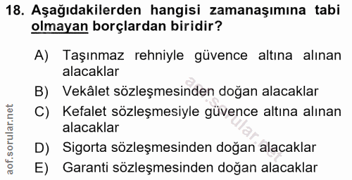 18. soru: Aşağıdakilerden hangisi zamanaşımına tabi olmayan borçlardan biridir? A) Taşınmaz rehniyle güvence altına alınan alac…