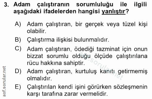 3. soru: Adam çalıştıranın sorumluluğu ile ilgili aşağıdaki ifadelerden hangisi yanlıştır? A) Adam çalıştıran, bir gerçek veya…