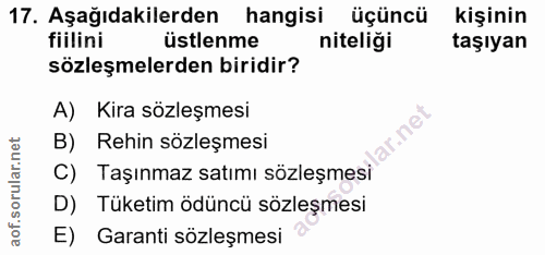 17. soru: Aşağıdakilerden hangisi üçüncü kişinin fiilini üstlenme niteliği taşıyan sözleşmelerden biridir? A) Kira sözleşmesi B…