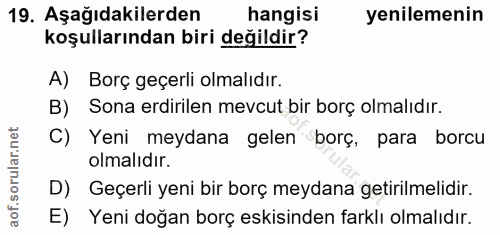 19. soru: Aşağıdakilerden hangisi yenilemenin koşullarından biri değildir? A) Borç geçerli olmalıdır. B) Sona erdirilen mevcut…