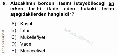 8. soru: Alacaklının borcun ifasını isteyebileceği en erken tarihi ifade eden hukuki terim aşağıdakilerden hangisidir? A) Koşu…