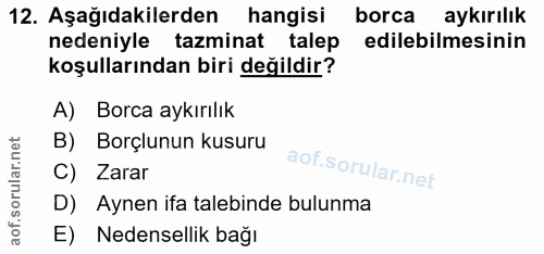 12. soru: Aşağıdakilerden hangisi borca aykırılık nedeniyle tazminat talep edilebilmesinin koşullarından biri değildir? A) Borc…