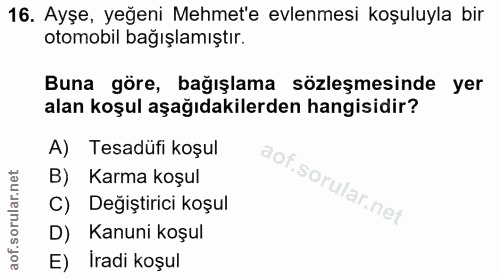 16. soru: Ayşe, yeğeni Mehmet'e evlenmesi koşuluyla bir otomobil bağışlamıştır. Buna göre, bağışlama sözleşmesinde yer alan koş…