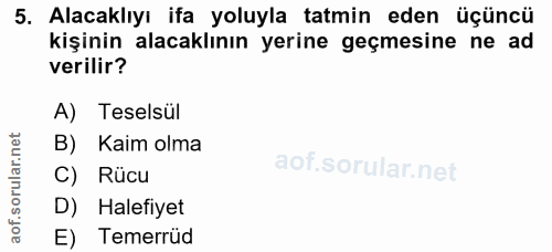 5. soru: Alacaklıyı ifa yoluyla tatmin eden üçüncü kişinin alacaklının yerine geçmesine ne ad verilir? A) Teselsül B) Kaim olm…