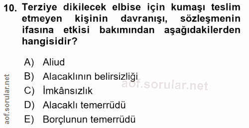 10. soru: Terziye dikilecek elbise için kumaşı teslim etmeyen kişinin davranışı, sözleşmenin ifasına etkisi bakımından aşağıdak…