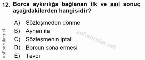 12. soru: Borca aykırılığa bağlanan ilk ve asıl sonuç aşağıdakilerden hangisidir? A) Sözleşmeden dönme B) Aynen ifa C) Sözleşme…