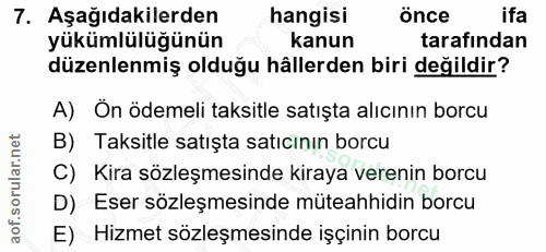 7. soru: Aşağıdakilerden hangisi önce ifa yükümlülüğünün kanun tarafından düzenlenmiş olduğu hållerden biri değildir? A) Ön öd…