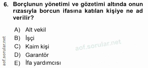 6. soru: Borçlunun yönetimi ve gözetimi altında onun rızasıyla borcun ifasına katılan kişiye ne ad verilir? A) Alt vekil B) İș…