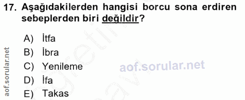 17. soru: Aşağıdakilerden hangisi borcu sona erdiren sebeplerden biri değildir? A) Itfa B) Ibra C) Yenileme D) Ifa E) Takas