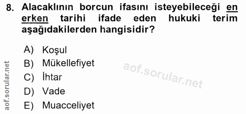 8. soru: Alacaklının borcun ifasını isteyebileceği en erken tarihi ifade eden hukuki terim aşağıdakilerden hangisidir? A) Koşu…