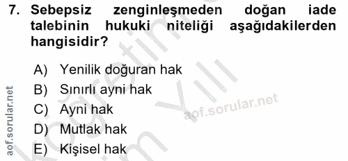 7. soru: Sebepsiz zenginleşmeden doğan iade talebinin hukuki niteliği aşağıdakilerden hangisidir? A) Yenilik doğuran hak B) Sı…