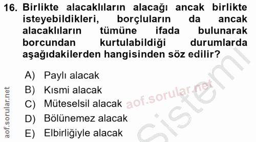 16. soru: Birlikte alacaklıların alacağı ancak birlikte isteyebildikleri, borçluların da ancak alacaklıların tümüne ifada bulun…