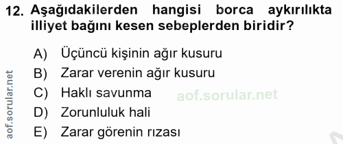 12. soru: Aşağıdakilerden hangisi borca aykırılıkta illiyet bağını kesen sebeplerden biridir? A) Üçüncü kişinin ağır kusuru B)…