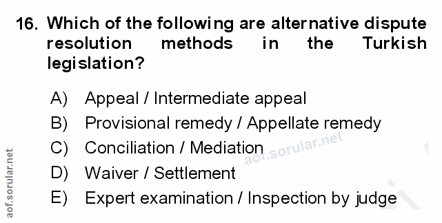 16. soru: Which of the following are alternative dispute resolution methods in the Turkish legislation? A) Appeal / Intermediat…