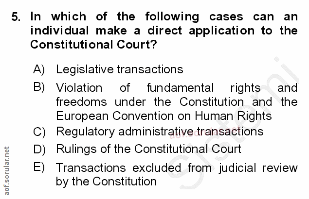 5. soru: In which of the following cases can an individual make a direct application to the Constitutional Court? A) Legislati…