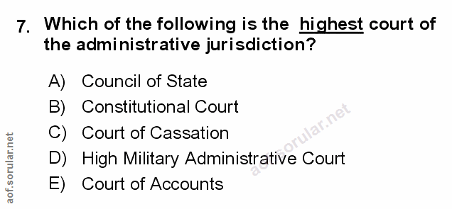 7. soru: Which of the following is the highest court of the administrative jurisdiction? A) Council of State B) Constitutional…