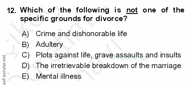 12. soru: Which of the following is not one of the specific grounds for divorce? A) Crime and dishonorable life B) Adultery C)…