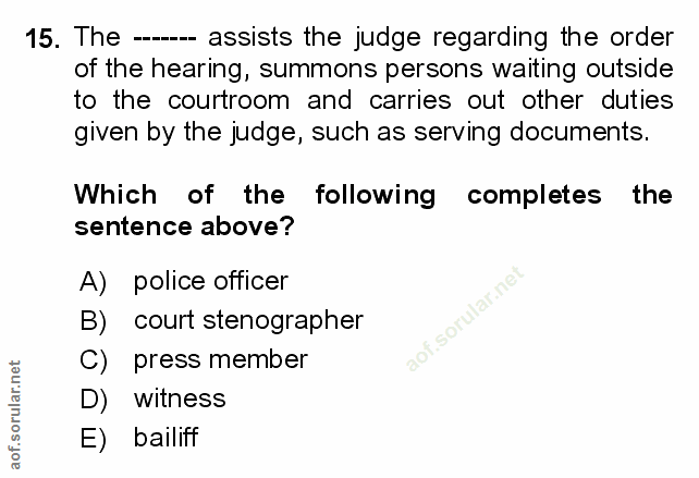 15. soru: The ---- assists the judge regarding the order of the hearing, summons persons waiting outside to the courtroom and c…