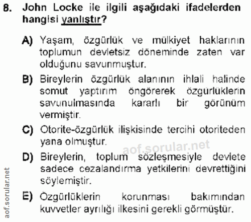 8. soru: John Locke ile ilgili aşağıdaki ifadelerden hangisi yanlıştır? A) Yaşam, özgürlük ve mülkiyet haklarının toplumun dev…