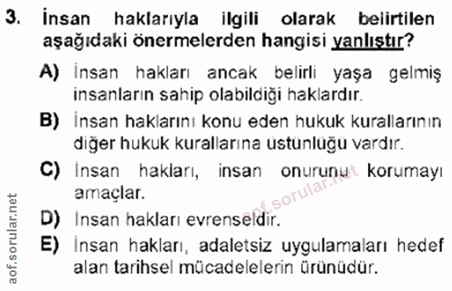 3. soru: İnsan haklarıyla ilgili olarak belirtilen aşağıdaki önermelerden hangisi yanlıştır? A) insan hakları ancak belirli ya…