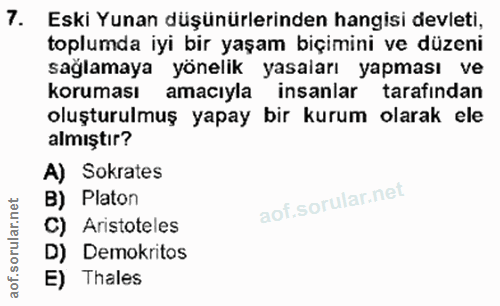 7. soru: Eski Yunan düşünürlerinden hangisi devleti, toplumda iyi bir yaşam biçimini ve düzeni sağlamaya yönelik yasaları yapm…