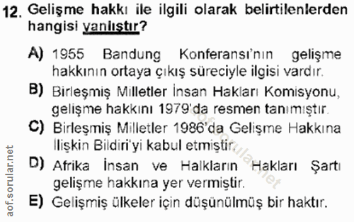 12. soru: Gelişme hakkı ile ilgili olarak belirtilenlerden hangisi yanlıştır? A) 1955 Bandung Konferansı'nın gelişme hakkının o…
