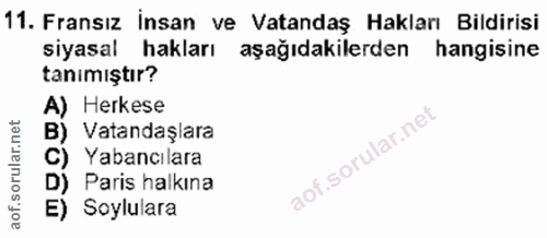 11. soru: Fransız Insan ve Vatandaş Hakları Bildirisi siyasal hakları aşağıdakilerden hangisine tanimıştır? A) Herkese B) Vatan…