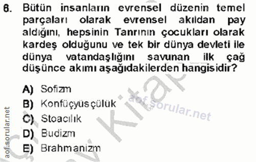 6. soru: Bütün insanların evrensel düzenin temel parçaları olarak evrensel akıldan pay aldığını, hepsinin Tanrının çocukları o…