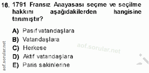 16. soru: 1791 Fransız Anayasası seçme ve seçilme hakkını aşağıdakilerden hangisine tanım ıştır? A) Pasif vatandaşlara B) Vatan…