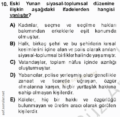 10. soru: Eski Yunan siyasal-toplumsal düzenine ilişkin aşağıdaki ifadelerden hangisi yanlıştır? A) Kadınlar, seçme ve seçilme…