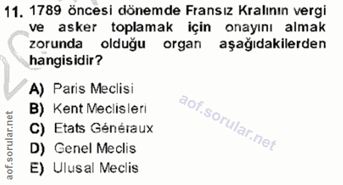 11. soru: 1789 öncesi dönemde Fransız Kralının vergi ve asker toplamak için onayını almak zorunda olduğu organ aşağıdakilerden…