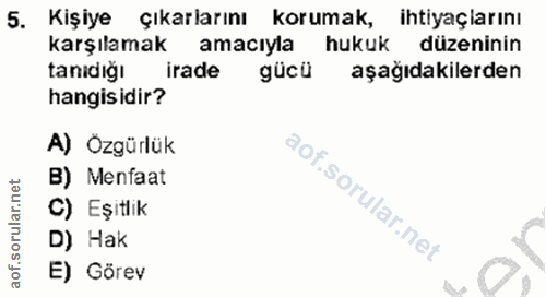 5. soru: Kişiye Çıkarlarını korumak, ihtiyaçlarını karşılamak amacıyla hukuk düzeninin tanıdığı irade gücü aşağıdakilerden han…