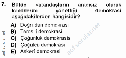 7. soru: Bütün vatandaşların aracısız olarak kendilerini yönettiği demokrasi aşağıdakilerden hangisidir? A) Doğrudan demokrasi…
