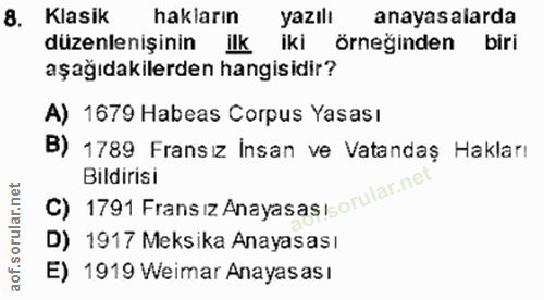 8. soru: Klasik hakların yazılı anayasalarda düzenlenişinin ilk iki örneğinden biri aşağıdakilerden hangisidir? A) 1679 Habeas…