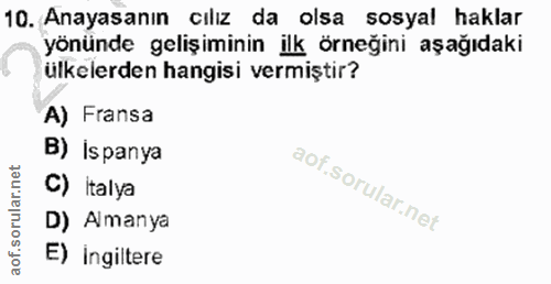 10. soru: Anayasanın cılız da olsa sosyal haklar yönünde gelişiminin ilk örneğini aşağıdaki ülkelerden hangisi vermiştir? A) Fr…