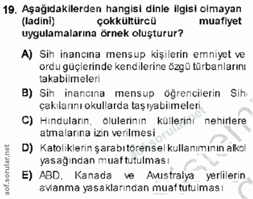 19. soru: Aşağıdakilerden hangisi dinle ilgisi olmayan (ladini) çokkültürcü muafiyet uygulamalarına örnek oluşturur? A) Sih ina…