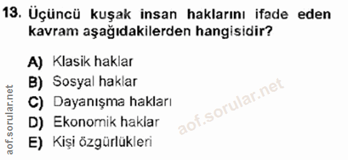 13. soru: Üçüncü kuşak insan haklarını ifade eden kavram aşağıdakilerden hangisidir? A) Klasik haklar B) Sosyal haklar Dayanışm…