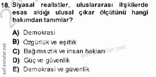 18. soru: Siyasal realistler, uluslararası ilişkilerde esas aldığı ulusal çıkar ölçütünü hangi bakımdan tanımlar? A) Demokrasi…