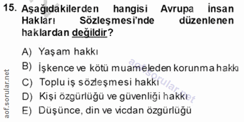 15. soru: Aşağıdakilerden hangisi Avrupa insan Hakları Sözleşmesi'nde düzenlenen haklardan değildir? A) Yaşam hakkı B) İşkence…