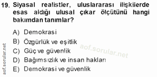 19. soru: Siyasal realistler, uluslararası ilişkilerde esas aldığı ulusal çıkar ölçütünü hangi bakımdan tanımlar? A) Demokrasi…