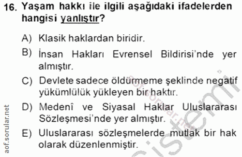 16. soru: Yaşam hakkı ile ilgili aşağıdaki ifadelerden hangisi yanlıştır? A) Klasik haklardan biridir. B) İnsan Hakları Evrense…