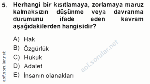 5. soru: Herhangi bir kısıtlamaya, zorlamaya maruz kalmaksızın düşünme veya davranma durumunu ifade eden kavram aşağıdakilerde…