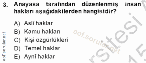 3. soru: co Anayasa tarafindan düzenlenmiş insan hakları aşağıdakilerden hangisidir? A) Asli haklar B) Kamu hakları C) Kişi öz…