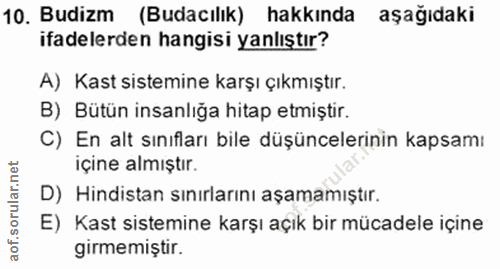 10. soru: Budizm (Budacılık) hakkında aşağıdaki ifadelerden hangisi yanlıştır? A) Kast sistemine karşı çıkmıştır. B) Bütün insa…