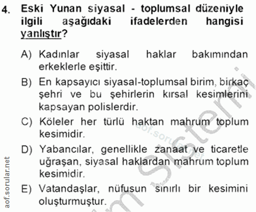4. soru: Eski Yunan siyasal - toplumsal düzeniyle ilgili aşağıdaki ifadelerden hangisi yanlıştır? A) Kadınlar siyasal haklar b…