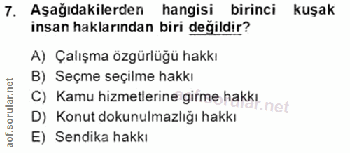 7. soru: Aşağıdakilerden hangisi birinci kuşak insan haklarından biri değildir? A) Çalışma özgürlüğü hakkı B) Seçme seçilme ha…
