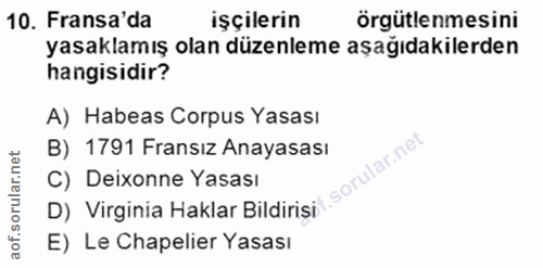 10. soru: Fransa'da işçilerin örgütlenmesini yasaklamış olan düzenleme aşağıdakilerden hangisidir? A) Habeas Corpus Yasası B) 1…