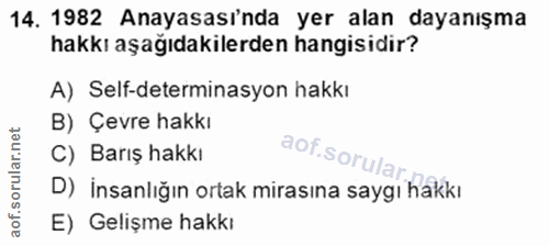 14. soru: 1982 Anayasası'nda yer alan dayanışma hakkı aşağıdakilerden hangisidir? A) Self-determinasyon hakkı B) Çevre hakkı C)…