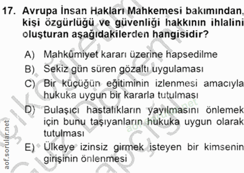 17. soru: Avrupa Insan Hakları Mahkemesi bakımından. kişi özgürlüğü ve güvenliği hakkının ihlalini oluşturan aşağıdakilerden ha…