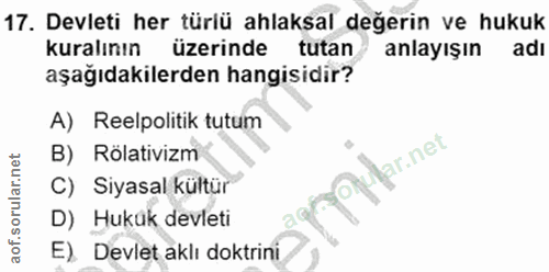 17. soru: Devleti her türlü ahlaksal değerin ve hukuk kuralının üzerinde tutan anlayışın adı aşağıdakilerden hangisidir? A) Ree…
